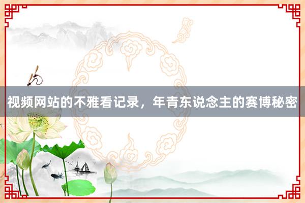 视频网站的不雅看记录，年青东说念主的赛博秘密